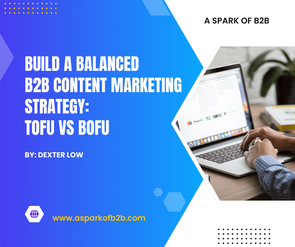 Building a Balanced B2B Content Marketing Strategy: ToFu Vs&nbsp;BoFu