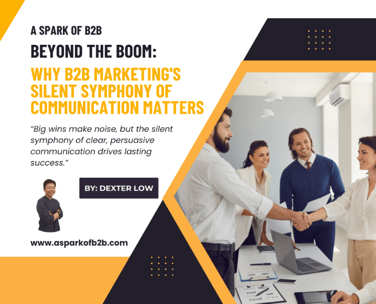 Beyond the Boom: Why B2B Marketing’s Silent Symphony of Communication&nbsp;Matters